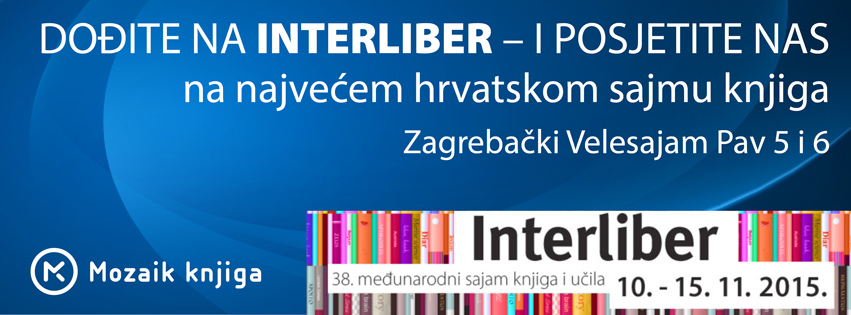 OZIVNICA NA INTERLIBER 2015 - Pozivamo vas da nas posjetite na ovogodišnjem INTERLIBERU na štandovima Mozaika knjiga u paviljonima 5 i 6. (10.-15.11.2015.)